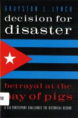 Entscheidung für die Katastrophe: Verrat in der Schweinebucht - Decision for Disaster: Betrayal at the Bay of Pigs