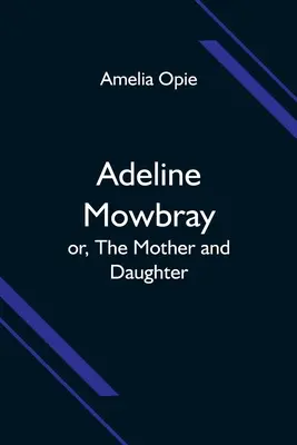 Adeline Mowbray; oder, Die Mutter und die Tochter - Adeline Mowbray; or, The Mother and Daughter