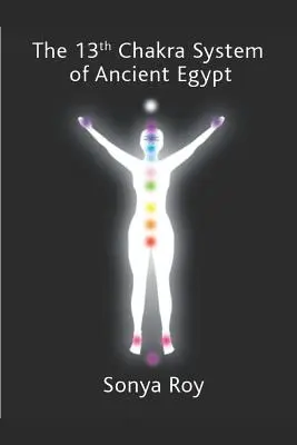 Das 13. Chakra-System des alten Ägyptens: Heilen Sie Ihren Körper natürlich - The 13th chakra system of ancient Egypt: healing your body Naturally