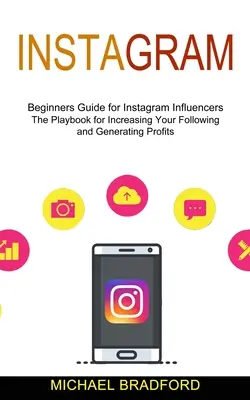 Instagram: Anfängerleitfaden für Instagram-Influencer (Das Spielbuch für die Vergrößerung Ihrer Anhängerschaft und die Generierung von Gewinnen) - Instagram: Beginners Guide for Instagram Influencers (The Playbook for Increasing Your Following and Generating Profits)