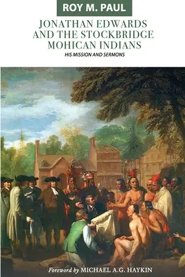 Jonathan Edwards und die Stockbridge-Mohican-Indianer: Seine Mission und seine Predigten - Jonathan Edwards and the Stockbridge Mohican Indians: His Mission and Sermons