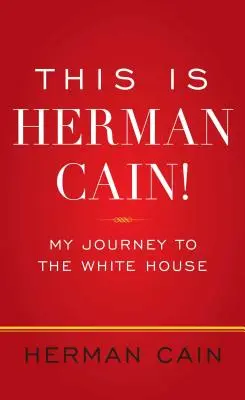 Das ist Herman Cain!: Meine Reise ins Weiße Haus - This Is Herman Cain!: My Journey to the White House