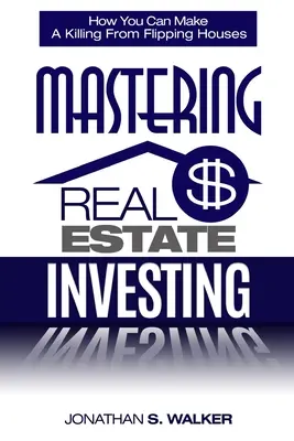 Real Estate Investing - Wie man in Immobilien investiert: Wie Sie mit dem Verkauf von Häusern ein Vermögen machen können - Real Estate Investing - How To Invest In Real Estate: How You Can Make A Killing From Flipping Houses