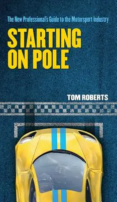 An der Stange anfangen: Der Leitfaden für neue Profis in der Motorsportindustrie - Starting On Pole: The New Professional's Guide to the Motorsport Industry