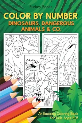 Farbe nach Zahlen - Dinosaurier, gefährliche Tiere & Co: Ein spannendes Malbuch für Kinder von 4-8 Jahren - Color by Number - Dinosaurs, Dangerous Animals & Co.: An Exciting Coloring Book for Kids Ages 4-8