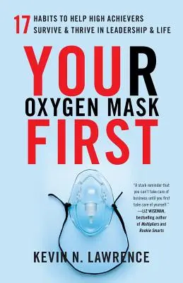 Die Sauerstoffmaske zuerst: 17 Gewohnheiten, die Leistungsträgern helfen, in Führung und Leben zu überleben und zu gedeihen - Your Oxygen Mask First: 17 Habits to Help High Achievers Survive & Thrive in Leadership & Life