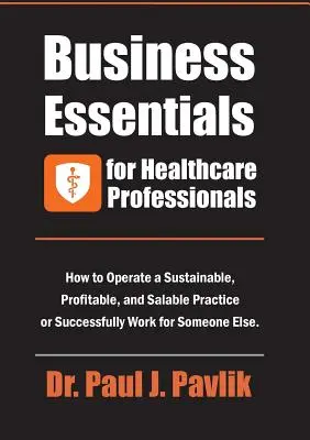 Business Essentials for Healthcare Professionals: Wie man eine nachhaltige, rentable und verkaufsfähige Praxis betreibt oder erfolgreich für jemand anderen arbeitet - Business Essentials for Healthcare Professionals: How to Operate a Sustainable, Profitable, and Salable Practice or Successfully Work for Someone Else