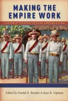 Das Imperium zum Laufen bringen: Die Arbeit und der Imperialismus der Vereinigten Staaten - Making the Empire Work: Labor and United States Imperialism