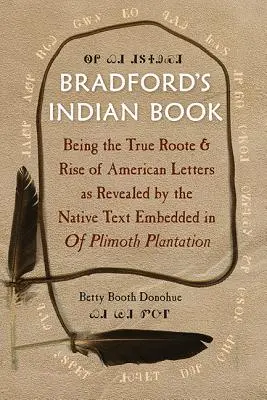 Bradfords Indianerbuch: Die wahre Herkunft und der Aufstieg des amerikanischen Schrifttums, enthüllt durch den in die Plimoth Plantation eingebetteten indianischen Text - Bradford's Indian Book: Being the True Roote & Rise of American Letters as Revealed by the Native Text Embedded in of Plimoth Plantation