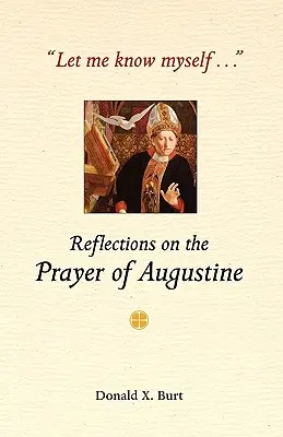 Lass mich mich selbst erkennen...: Überlegungen zum Gebet des Augustinus - Let Me Know Myself...: Reflections on the Prayer of Augustine