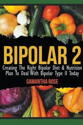 Bipolar 2: Die richtige bipolare Diät und der richtige Ernährungsplan für den Umgang mit Bipolar Typ II heute - Bipolar 2: Creating The Right Bipolar Diet & Nutritional Plan to Deal with Bipolar Type II Today