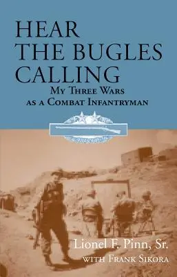 Hear the Bugles Calling: Meine drei Kriege als Kampfinfanterist - Hear the Bugles Calling: My Three Wars as a Combat Infantryman