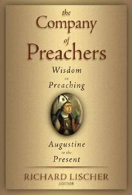 Die Gesellschaft der Prediger: Weisheit über das Predigen, von Augustinus bis zur Gegenwart - The Company of Preachers: Wisdom on Preaching, Augustine to the Present