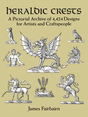 Heraldische Wappen: Ein Bildarchiv mit 4.424 Entwürfen für Künstler und Kunsthandwerker - Heraldic Crests: A Pictorial Archive of 4,424 Designs for Artists and Craftspeople