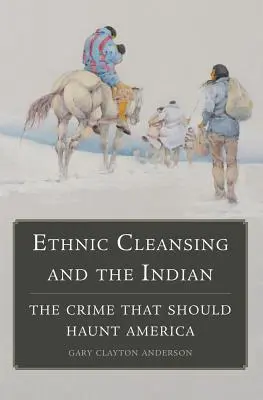 Ethnische Säuberung und die Indianer: Das Verbrechen, das Amerika heimsuchen sollte - Ethnic Cleansing and the Indian: The Crime That Should Haunt America