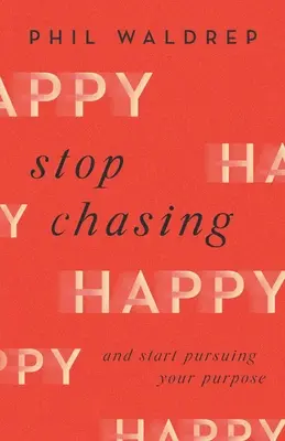 Hören Sie auf, dem Glück hinterherzujagen: Und fangen Sie an, Ihr Ziel zu verfolgen - Stop Chasing Happy: And Start Pursuing Your Purpose