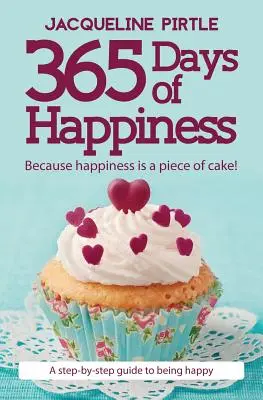 365 Days of Happiness - Weil Glück ein Kinderspiel ist! Eine Schritt-für-Schritt-Anleitung zum Glücklichsein - 365 Days of Happiness - Because happiness is a piece of cake!: A step-by-step guide to being happy