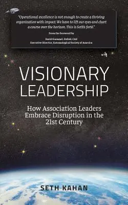 Visionäre Führung: Wie Führungspersönlichkeiten von Verbänden im 21. Jahrhundert den Umbruch schaffen - Visionary Leadership: : How Association Leaders Embrace Disruption in the 21st Century