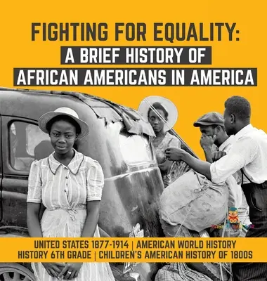 Kampf um Gleichberechtigung: Eine kurze Geschichte der Afroamerikaner in Amerika - Vereinigte Staaten 1877-1914 - Amerikanische Weltgeschichte - Geschichte 6. Klasse - Fighting for Equality: A Brief History of African Americans in America - United States 1877-1914 - American World History - History 6th Grade