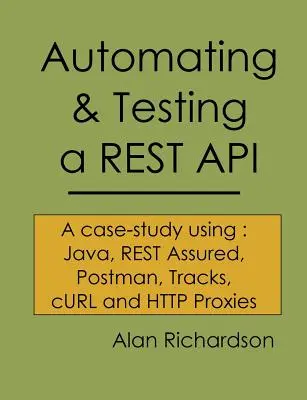 Automatisieren und Testen einer REST-API: Eine Fallstudie zum Testen von APIs unter Verwendung von: Java, REST Assured, Postman, Tracks, cURL und HTTP-Proxies - Automating and Testing a REST API: A Case Study in API testing using: Java, REST Assured, Postman, Tracks, cURL and HTTP Proxies