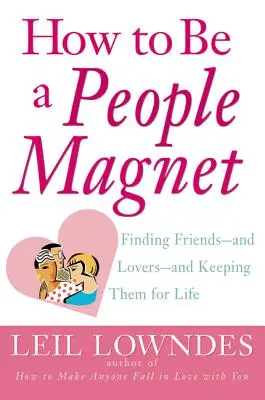 Wie man ein Menschenmagnet wird: Freunde - und Liebhaber - finden und ein Leben lang behalten - How to Be a People Magnet: Finding Friends--And Lovers--And Keeping Them for Life