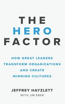 Heldenfaktor: Wie große Führungspersönlichkeiten Organisationen umgestalten und Erfolgskulturen schaffen - Hero Factor: How Great Leaders Transform Organizations and Create Winning Cultures