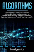 Algorithmen: Der vollständige Leitfaden für die Informatik und künstliche Intelligenz, die zur Lösung menschlicher Entscheidungen und zum Fortschritt der Technologie eingesetzt werden - Algorithms: The Complete Guide To The Computer Science & Artificial Intelligence Used to Solve Human Decisions, Advance Technology