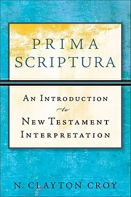 Prima Scriptura: Eine Einführung in die Auslegung des Neuen Testaments - Prima Scriptura: An Introduction to New Testament Interpretation