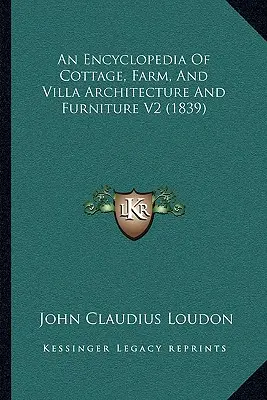 Eine Enzyklopädie der Landhaus-, Bauernhof- und Villenarchitektur und der Möbel V2 (1839) - An Encyclopedia Of Cottage, Farm, And Villa Architecture And Furniture V2 (1839)