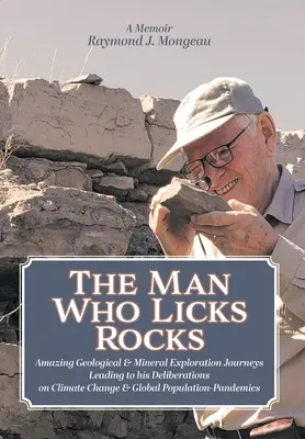 Der Mann, der Felsen leckt: Memoiren - Seine erstaunlichen geologischen und mineralogischen Reisen, die zu seinen Überlegungen zum Klimawandel und zur Weltbevölkerung führten - The Man Who Licks Rocks: A Memoir - His Amazing Geological & Mineral Journeys leading to his Deliberations on Climate Change & Global Populatio