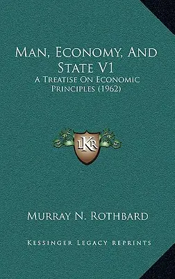 Der Mensch, die Wirtschaft und der Staat V1: Eine Abhandlung über wirtschaftliche Grundsätze (1962) - Man, Economy, And State V1: A Treatise On Economic Principles (1962)