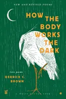 Wie der Körper funktioniert Die Dunkelheit: Neue und überarbeitete Liebesgedichte - How The Body Works The Dark: New and Revised Love Poems