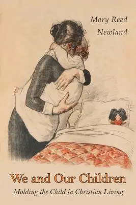 Wir und unsere Kinder: Das Kind zu einem christlichen Leben formen - We and Our Children: Molding the Child in Christian Living