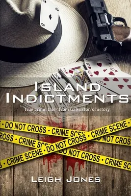 Insel-Anklagen: Wahre Verbrechensgeschichten aus der Geschichte von Galveston - Island Indictments: True crime tales from Galveston's history