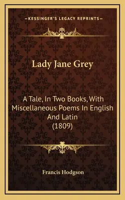 Lady Jane Grey: Eine Erzählung, in zwei Büchern, mit verschiedenen Gedichten in Englisch und Latein (1809) - Lady Jane Grey: A Tale, in Two Books, with Miscellaneous Poems in English and Latin (1809)