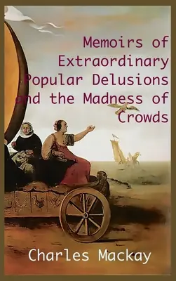 MEMOIRS OF EXTRAORDINARY POPULAR DELUSIONS AND THE Madness of Crowds (Erinnerungen an außergewöhnliche Volkswahnvorstellungen und den Wahnsinn der Massen): Ungekürzte und illustrierte Ausgabe - MEMOIRS OF EXTRAORDINARY POPULAR DELUSIONS AND THE Madness of Crowds.: Unabridged and Illustrated Edition