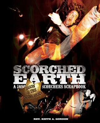 Verbrannte Erde: Ein Jason & the Scorchers-Sammelbuch - Scorched Earth: A Jason & the Scorchers Scrapbook