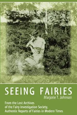 Feen sehen: Aus den verschollenen Archiven der Fairy Investigation Society, Authentische Berichte über Feen in der Neuzeit - Seeing Fairies: From the Lost Archives of the Fairy Investigation Society, Authentic Reports of Fairies in Modern Times