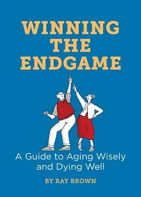 Das Endspiel gewinnen: Ein Leitfaden für kluges Altern und gutes Sterben - Winning the Endgame: A Guide to Aging Wisely and Dying Well