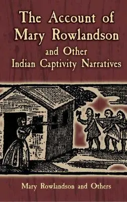 Der Bericht von Mary Rowlandson und andere Erzählungen aus der indianischen Gefangenschaft - The Account of Mary Rowlandson and Other Indian Captivity Narratives