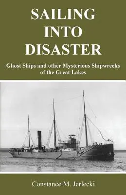 In die Katastrophe segeln: Geisterschiffe und andere geheimnisvolle Schiffswracks auf den Großen Seen - Sailing Into Disaster: Ghost Ships and other Mysterious Shipwrecks of the Great Lakes