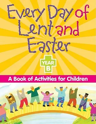 Jeder Tag der Fastenzeit und Ostern, Jahr B: Ein Buch mit Aktivitäten für Kinder - Every Day of Lent and Easter, Year B: A Book of Activities for Children