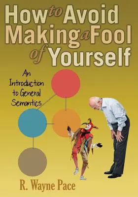 Wie man es vermeidet, sich zum Narren zu machen: Eine Einführung in die allgemeine Semantik - How to Avoid Making a Fool of Yourself: An Introduction to General Semantics