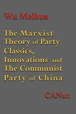 Die marxistische Theorie des Parteiaufbaus: Klassiker, Innovationen und die Kommunistische Partei Chinas - The Marxist Theory of Party Building: Classics, Innovations and the Communist Party of China