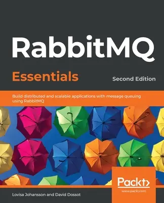 RabbitMQ Grundlagen - Zweite Auflage: Erstellen Sie verteilte und skalierbare Anwendungen mit Message Queuing unter Verwendung von RabbitMQ - RabbitMQ Essentials - Second Edition: Build distributed and scalable applications with message queuing using RabbitMQ