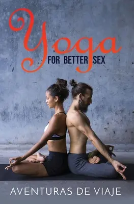 Yoga für besseren Sex: Yoga-Posen und -Routinen zur Steigerung des sexuellen Vergnügens und zur Überwindung sexueller Dysfunktion - Yoga for Better Sex: Yoga Poses and Routines for Increasing Sexual Pleasure and Overcoming Sexual Dysfunction