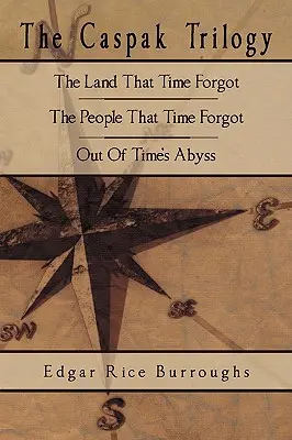 Die Caspak-Trilogie: Das Land, das die Zeit vergaß, Das Volk, das die Zeit vergaß, Aus dem Abgrund der Zeit - The Caspak Trilogy: The Land That Time Forgot, The People That Time Forgot, Out Of Time's Abyss