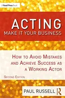 Schauspielerei: Machen Sie es zu Ihrem Beruf: Wie man Fehler vermeidet und als Schauspieler erfolgreich wird - Acting: Make It Your Business: How to Avoid Mistakes and Achieve Success as a Working Actor