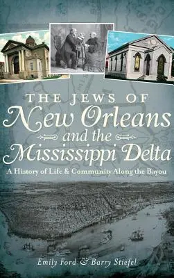 Die Juden von New Orleans und dem Mississippi-Delta: Eine Geschichte des Lebens und der Gemeinschaft entlang des Bayou - The Jews of New Orleans and the Mississippi Delta: A History of Life and Community Along the Bayou
