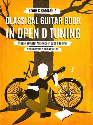 Klassisches Gitarrenbuch in offener D-Stimmung: 45 klassische Gitarrenarrangements in DADF#AD-Stimmung mit Tabulatur und Noten - Classical Guitar Book in Open D Tuning: 45 Classical Guitar Arrangements in DADF#AD Tuning with Tablature and Notes